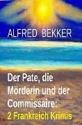 Cover-Bild zum Titel 'Der Pate, die Mörderin und der Commissaire: 2 Frankreich Krimis' von 'Alfred Bekker'