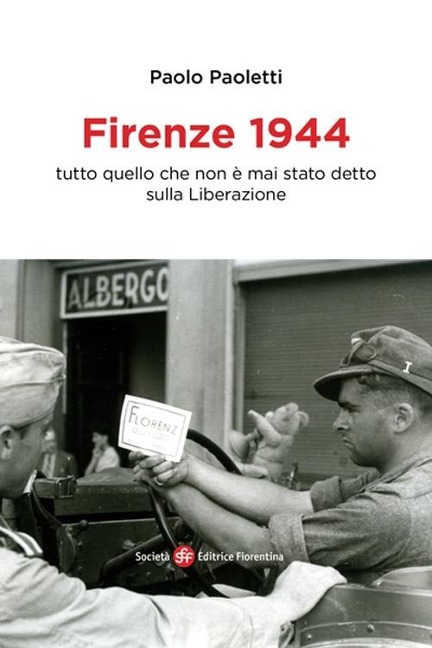 Firenze 1944. Tutto quello che non è mai stato detto sulla Liberazione - Paolo Paoletti