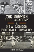 Cover-Bild zum Titel 'The Norwich Free Academy V. New London Football Rivalry' von 'Brian Girasoli'