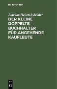 Cover-Bild zum Titel 'Der Kleine doppelte Buchhalter für angehende Kaufleute' von 'Joachim Heinrich Brüder'
