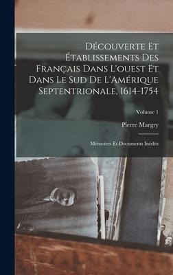 Découverte et établissements des Français dans l'ouest et dans le sud de L'Amérique septentrionale, 1614-1754 - Pierre Margry