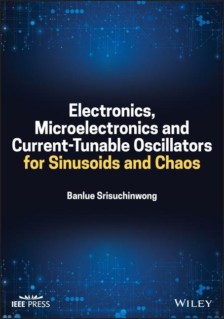 Electronics, Microelectronics and Current-Tunable Oscillators for Sinusoids and Chaos - Srisuchinwong