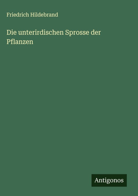 Die unterirdischen Sprosse der Pflanzen - Friedrich Hildebrand