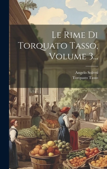 Le Rime Di Torquato Tasso, Volume 3... - Torquato Tasso, Angelo Solerti
