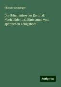 Die Geheimnisse des Escurial: Nachtbilder und Blutscenen vom spanischen Königshofe - Theodor Griesinger