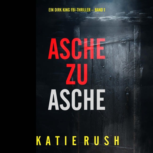 Asche zu Asche (Ein Dirk King FBI-Thriller ¿ Band 1) - Katie Rush