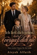 Cover-Bild zum Titel 'Ich ließ dich gehen, doch vergaß dich nie - Eine zweite Chance für die Liebe' von 'Aisyah Alfatih'