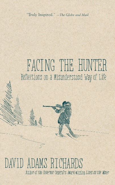 Facing the Hunter: Reflections on a Misunderstood Way of Life - David Adams Richards