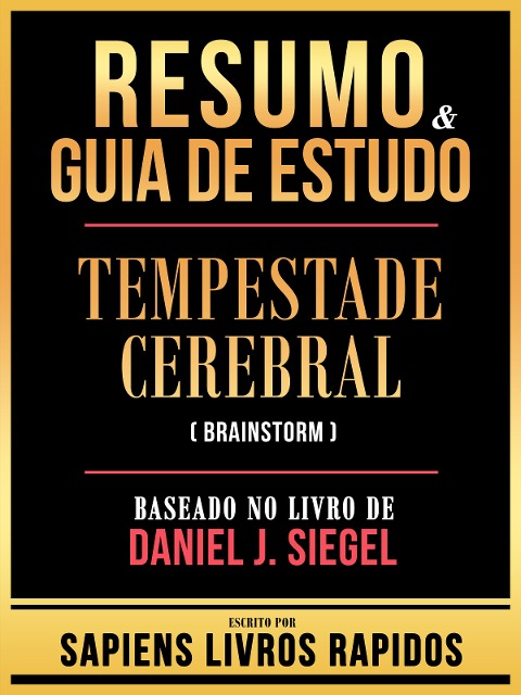 Resumo & Guia De Estudo - Tempestade Cerebral (Brainstorm) - Baseado No Livro De Daniel J. Siegel - Sapiens Livros Rapidos, Sapiens Livros Rapidos