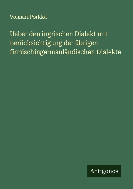 Ueber den ingrischen Dialekt mit Berücksichtigung der übrigen finnischingermanländischen Dialekte - Volmari Porkka