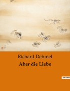 Cover-Bild zum Titel 'Aber die Liebe' von 'Richard Dehmel'