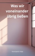 Cover-Bild zum Titel 'Was wir voneinander übrig ließen' von 'Konstantin Hale'