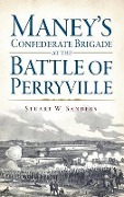 Cover-Bild zum Titel 'Maney's Confederate Brigade at the Battle of Perryville' von 'Stuart Sanders'
