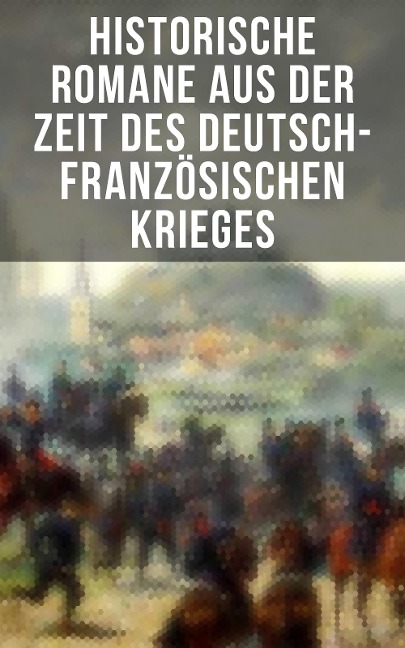 Historische Romane aus der Zeit des deutsch-französischen Krieges - Emile Zola, Karl May, Oskar Meding