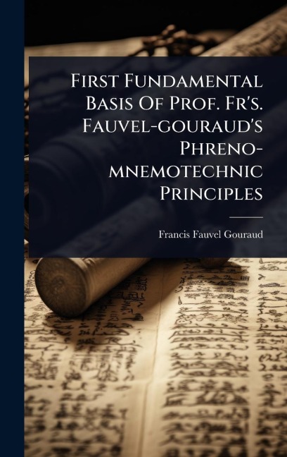 First Fundamental Basis Of Prof. Fr's. Fauvel-gouraud's Phreno-mnemotechnic Principles - Francis Fauvel-Gouraud