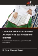 Cover-Bild zum Titel 'L'eredità della luce: Al-Imam Al-Aroos e la sua erudizione islamica' von 'K. M. A. Ahamed Zubair'