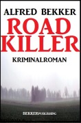 Road Killer: Kriminalroman (Alfred Bekker Thriller Edition) - Alfred Bekker