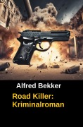 Cover-Bild zum Titel 'Road Killer: Kriminalroman (Alfred Bekker Thriller Edition)' von 'Alfred Bekker'