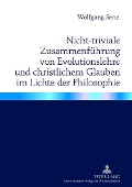 Cover-Bild zum Titel 'Nicht-triviale Zusammenführung von Evolutionslehre und christlichem Glauben im Lichte der Philosophie' von 'Wolfgang Senz'