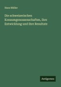 Cover-Bild zum Titel 'Die schweizerischen Konsumgenossenschaften, ihre Entwicklung und ihre Resultate' von 'Hans Müller'