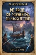 Cover-Bild zum Titel 'Fantasy Paket: Die Arche, die Schwerter und der magische Turm' von 'Alfred Bekker'