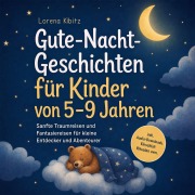 Cover-Bild zum Titel 'Gute-Nacht-Geschichten für Kinder von 5¿9 Jahren: Sanfte Traumreisen und Fantasiereisen für kleine Entdecker und Abenteurer ¿ inkl. Audio-Downloads, Einschlaf-Ritualen uvm.' von 'Lorena Kibitz'
