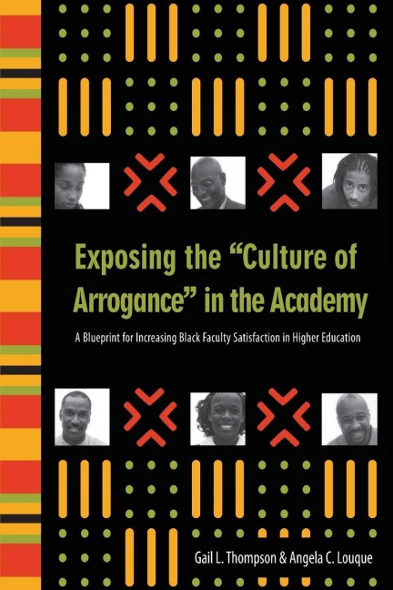 Exposing the "Culture of Arrogance" in the Academy - Gail L. Thompson, Angela C. Louque