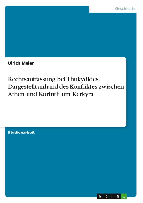 Rechtsauffassung bei Thukydides. Dargestellt anhand des Konfliktes zwischen Athen und Korinth um Kerkyra - Ulrich Meier