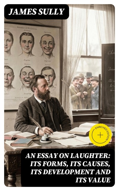 An Essay on Laughter: Its Forms, Its Causes, Its Development and Its Value - James Sully