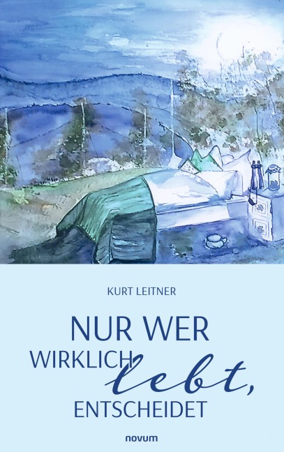 Nur wer wirklich lebt, entscheidet - Kurt Leitner