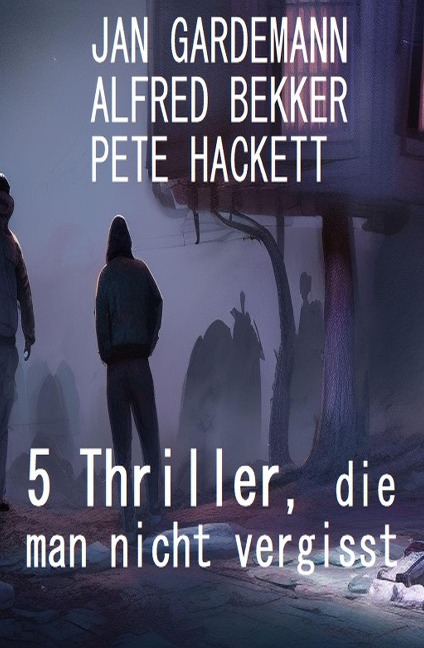 5 Thriller, die man nicht vergisst - Alfred Bekker, Jan Gardemann, Pete Hackett