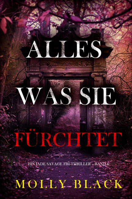Alles, was sie fürchtet (Ein Jade Savage FBI-Thriller - Band 6) - Molly Black