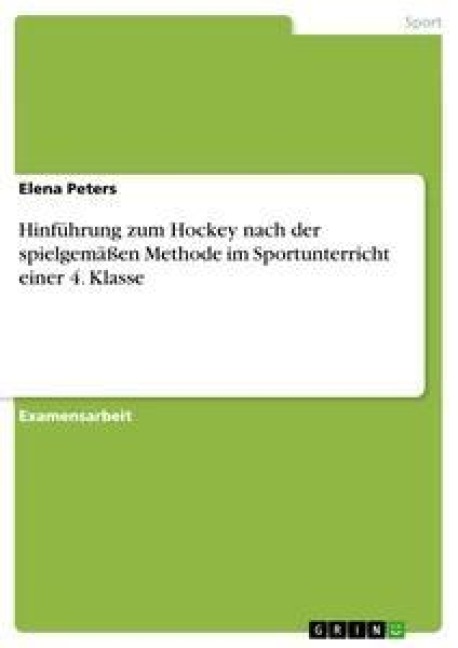 Hinführung zum Hockey nach der spielgemäßen Methode im Sportunterricht einer 4. Klasse - Elena Peters