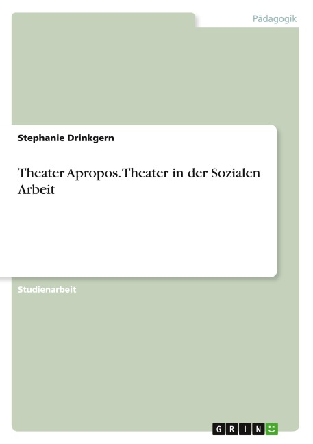 Theater Apropos. Theater in der Sozialen Arbeit - Stephanie Drinkgern