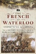 Cover-Bild zum Titel 'The French at Waterloo: Eyewitness Accounts' von 'Andrew W Field'