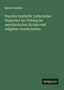 Cover-Bild zum Titel 'Populäre Symbolik: Lutherischer Wegweiser zur Prüfung der amerikanischen Kirchen und religiösen Gesellschaften.' von 'Martin Günther'
