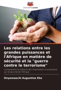 Cover-Bild zum Titel 'Les relations entre les grandes puissances et l'Afrique en matière de sécurité et la "guerre contre le terrorisme"' von 'Onyemaechi Augustine Eke'