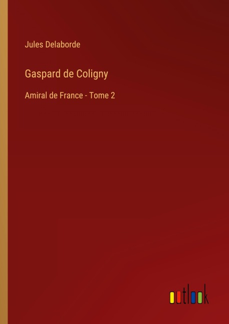 Gaspard de Coligny - Jules Delaborde