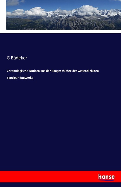 Chronologische Notizen aus der Baugeschichte der wesentlichsten danziger Bauwerke - G. Bädeker
