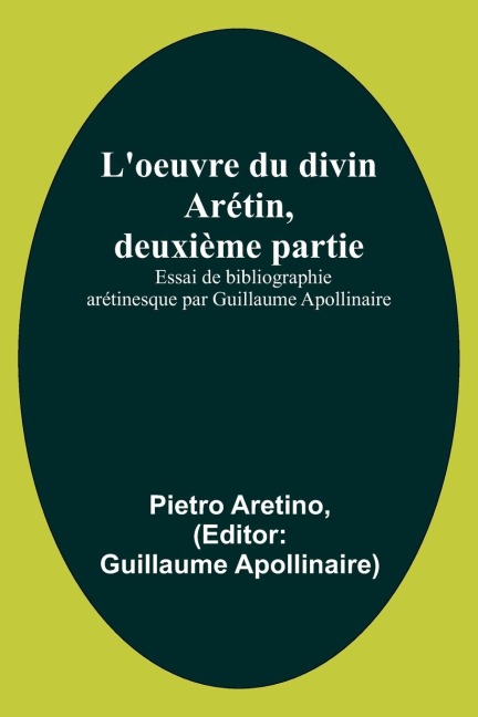 L'oeuvre du divin Arétin, deuxième partie; Essai de bibliographie arétinesque par Guillaume Apollinaire - Pietro Aretino