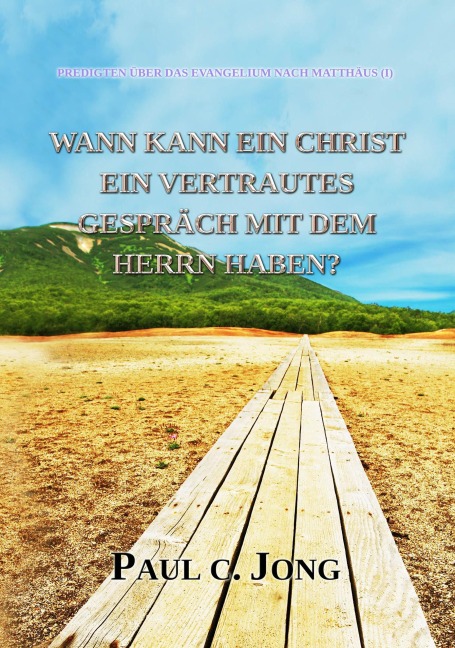 Predigten Über Das Evangelium Nach Matthäus (I) - Wann Kann Ein Christ Ein Vertrautes Gespräch Mit Dem Herrn Haben? - Paul C. Jong
