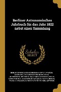 Berliner Astronomisches Jahrbuch Für Das Jahr 1822 Nebst Einer Sammlung - Berlin Astronomisches Rechen-Institut, Berlin Sternwarte