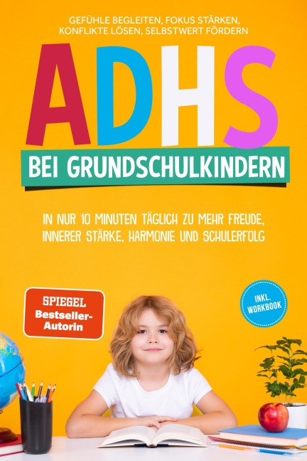 ADHS bei Grundschulkindern: In nur 10 Minuten täglich zu mehr Freude, innerer Stärke, Harmonie und Schulerfolg - Gefühle begleiten, Fokus stärken, Konflikte lösen, Selbstwert fördern - inkl. Workbook - Lorena Schönfeld