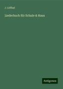 Liederbuch für Schule & Haus - J. Löfflad