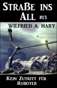 Cover-Bild zum Titel 'Straße ins All 13: Kein Zutritt für Roboter' von 'Wilfried A. Hary'