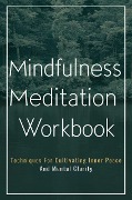 Mindfulness Meditation Workbook: Techniques For Cultivating Inner Peace And Mental Clarity - Gupta Amit