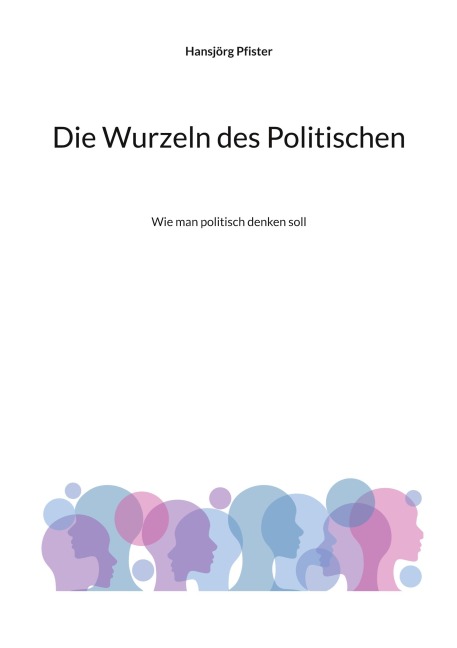 Die Wurzeln des Politischen - Hansjörg Pfister