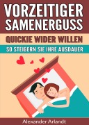 Cover-Bild zum Titel 'Vorzeitiger Samenerguss: Quickie wider Willen' von 'Alexander Arlandt'
