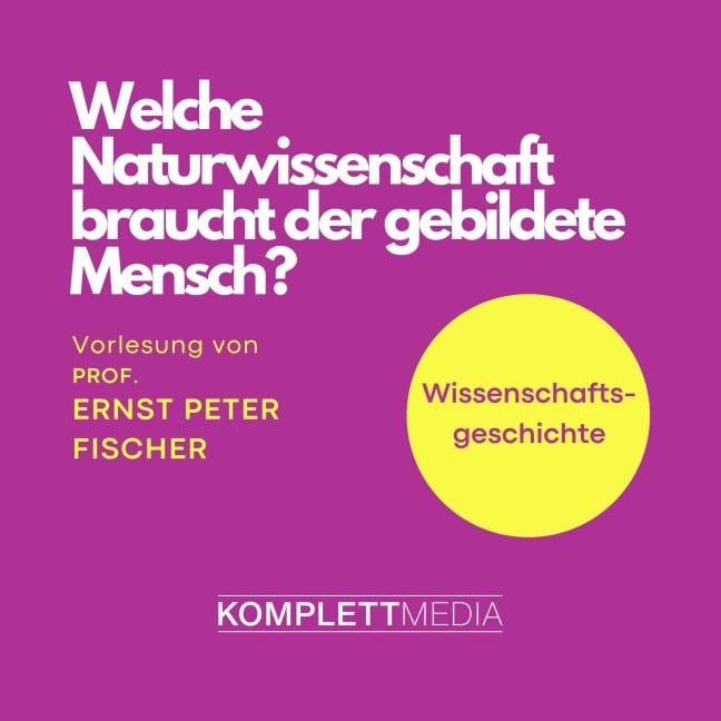 Welche Naturwissenschaft braucht der gebildete Mensch? - Ernst Peter Fischer