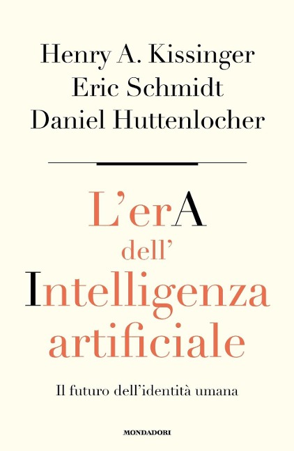 L' era dell'intelligenza artificiale. Il futuro dell'identità umana - Henry Kissinger, Daniel Huttenlocher, Eric Schmidt